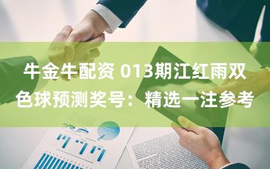 牛金牛配资 013期江红雨双色球预测奖号：精选一注参考