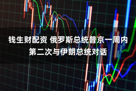 钱生财配资 俄罗斯总统普京一周内第二次与伊朗总统对话