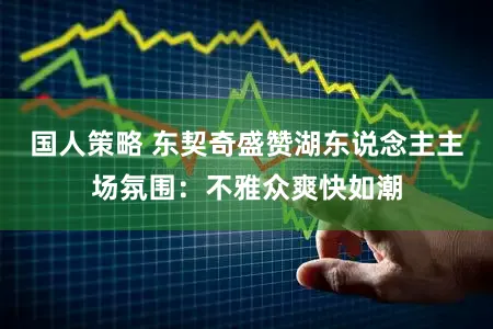 国人策略 东契奇盛赞湖东说念主主场氛围：不雅众爽快如潮