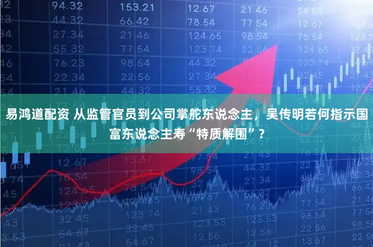 易鸿道配资 从监管官员到公司掌舵东说念主，吴传明若何指示国富东说念主寿“特质解围”？