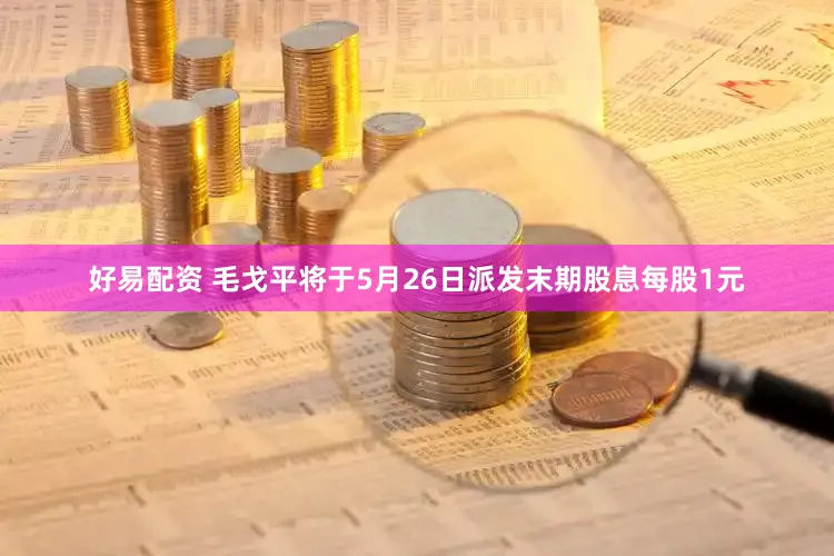 好易配资 毛戈平将于5月26日派发末期股息每股1元