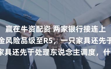 赢在牛资配资 两家银行接连上调部分代销基金风险品级至R5,一只家具还先于处理东说念主调度,什么信号?